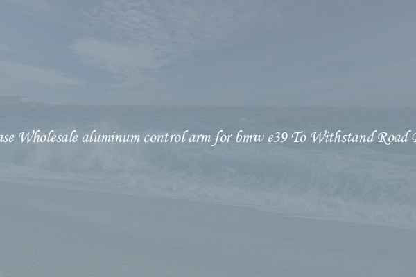 Purchase Wholesale aluminum control arm for bmw e39 To Withstand Road Bumps 