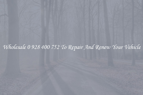 Wholesale 0 928 400 752 To Repair And Renew Your Vehicle