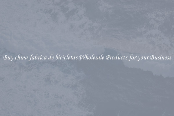 Buy china fabrica de bicicletas Wholesale Products for your Business
