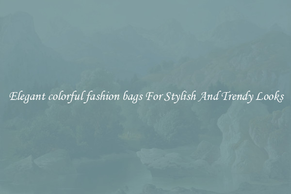 Elegant colorful fashion bags For Stylish And Trendy Looks