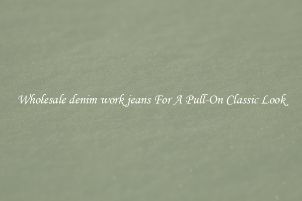 Wholesale denim work jeans For A Pull-On Classic Look