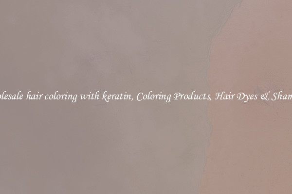 Wholesale hair coloring with keratin, Coloring Products, Hair Dyes & Shampoos