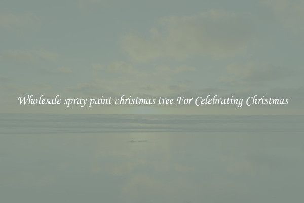 Wholesale spray paint christmas tree For Celebrating Christmas