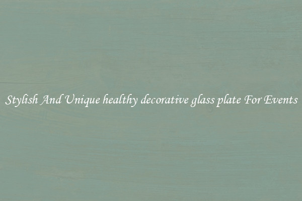 Stylish And Unique healthy decorative glass plate For Events