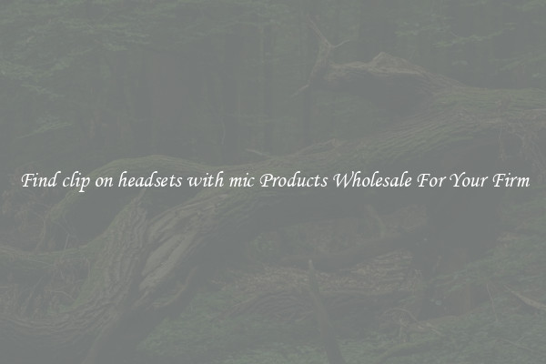 Find clip on headsets with mic Products Wholesale For Your Firm