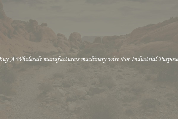 Buy A Wholesale manufacturers machinery wire For Industrial Purposes