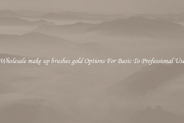 Wholesale make up brushes gold Options For Basic To Professional Use