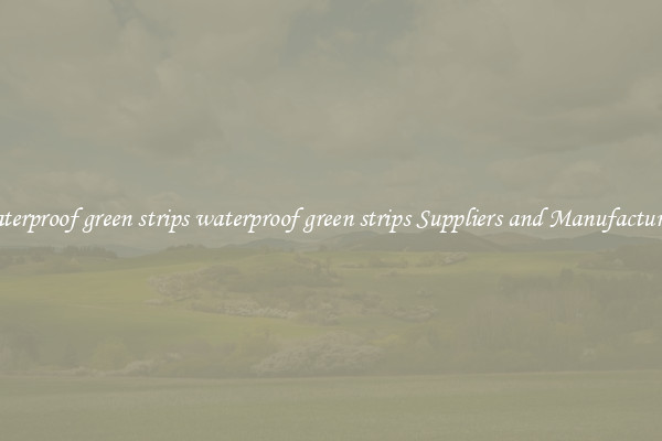 waterproof green strips waterproof green strips Suppliers and Manufacturers