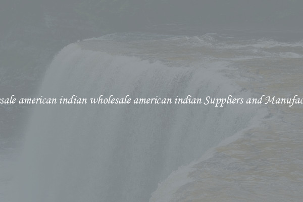 wholesale american indian wholesale american indian Suppliers and Manufacturers