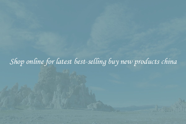 Shop online for latest best-selling buy new products china