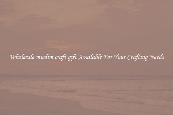 Wholesale muslim craft gift Available For Your Crafting Needs