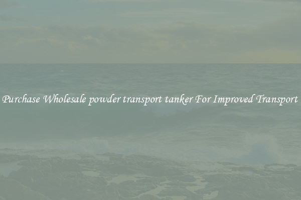 Purchase Wholesale powder transport tanker For Improved Transport 