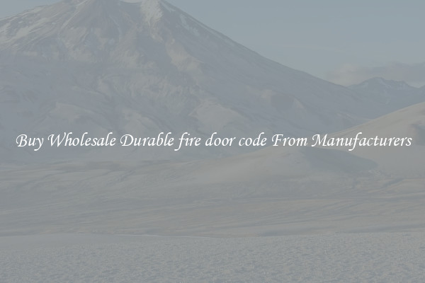 Buy Wholesale Durable fire door code From Manufacturers