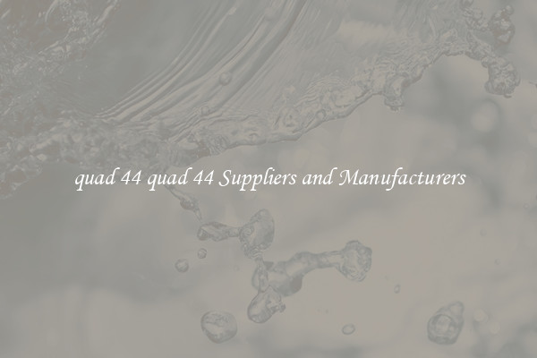 quad 44 quad 44 Suppliers and Manufacturers