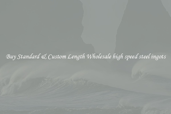 Buy Standard & Custom Length Wholesale high speed steel ingots