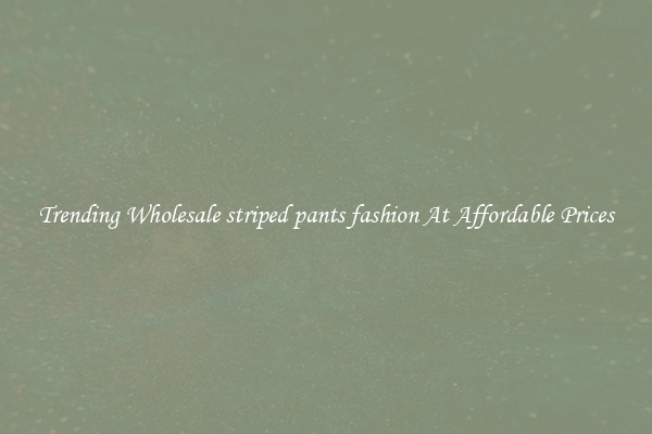 Trending Wholesale striped pants fashion At Affordable Prices