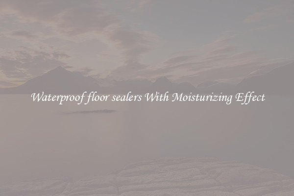 Waterproof floor sealers With Moisturizing Effect