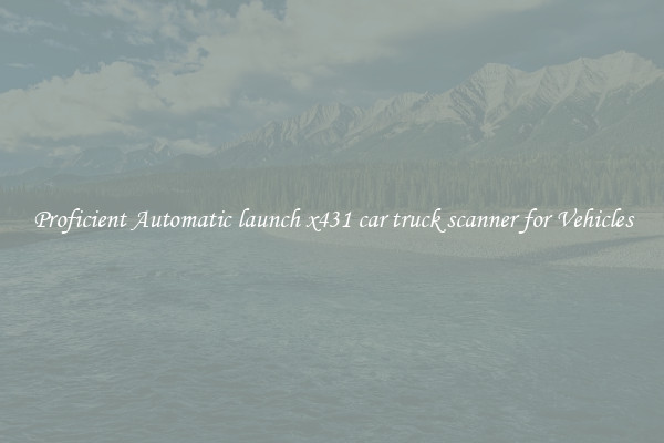 Proficient Automatic launch x431 car truck scanner for Vehicles