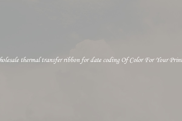 Wholesale thermal transfer ribbon for date coding Of Color For Your Printers