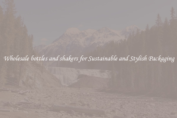 Wholesale bottles and shakers for Sustainable and Stylish Packaging