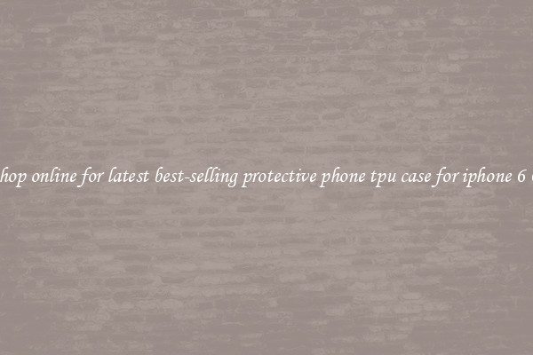 Shop online for latest best-selling protective phone tpu case for iphone 6 6s
