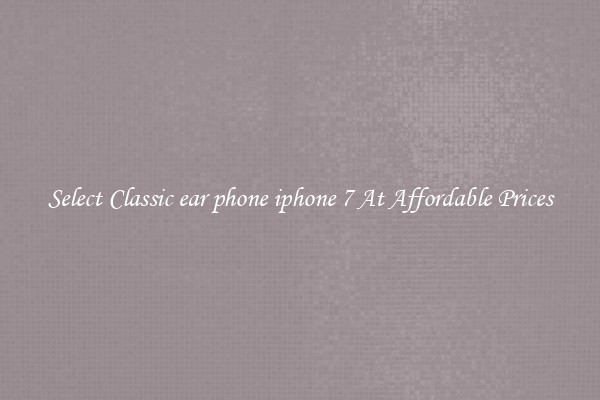 Select Classic ear phone iphone 7 At Affordable Prices