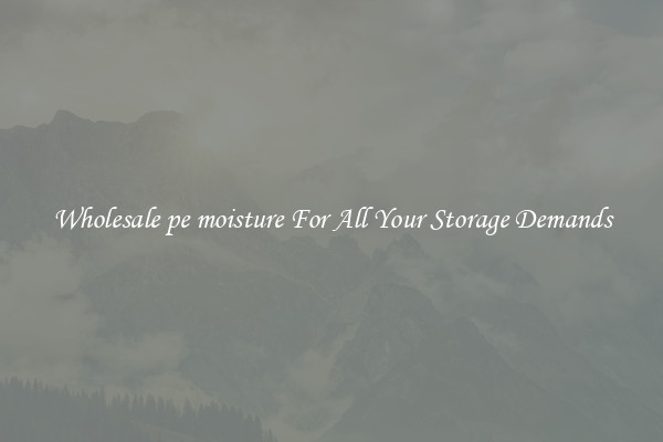 Wholesale pe moisture For All Your Storage Demands
