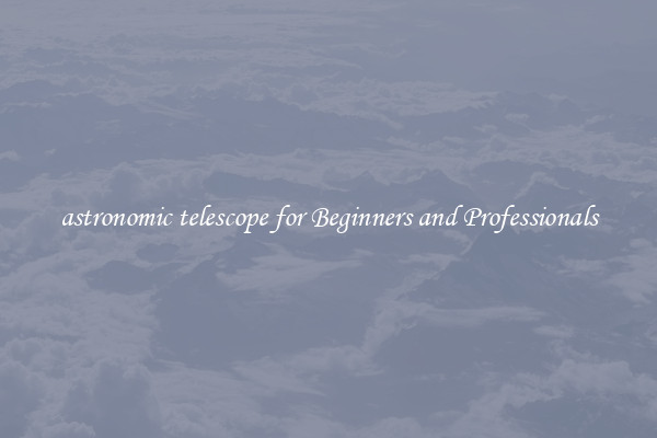 astronomic telescope for Beginners and Professionals