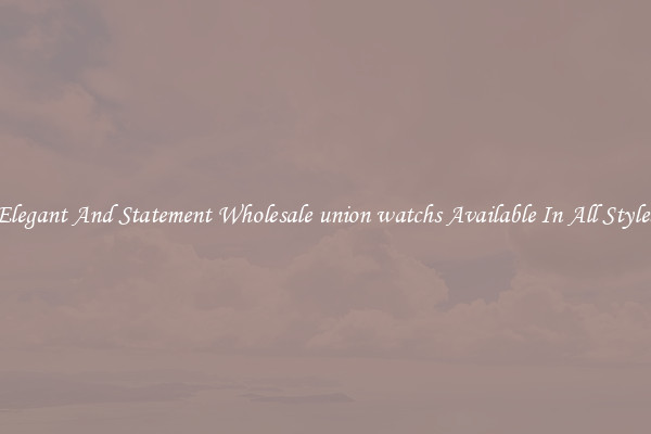 Elegant And Statement Wholesale union watchs Available In All Styles