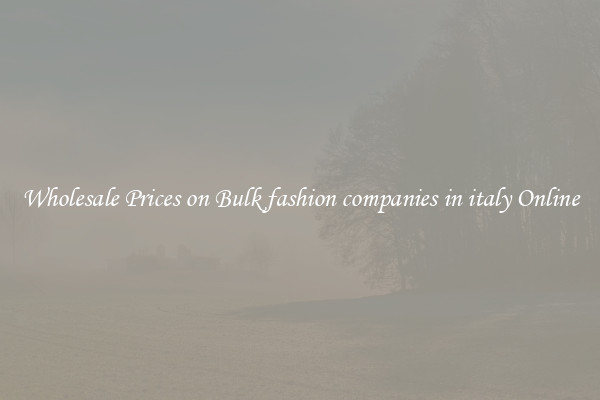 Wholesale Prices on Bulk fashion companies in italy Online