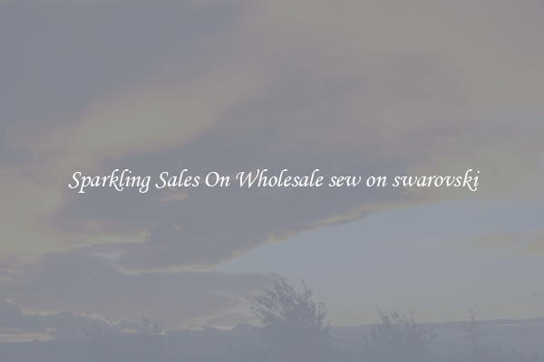 Sparkling Sales On Wholesale sew on swarovski