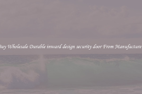 Buy Wholesale Durable inward design security door From Manufacturers