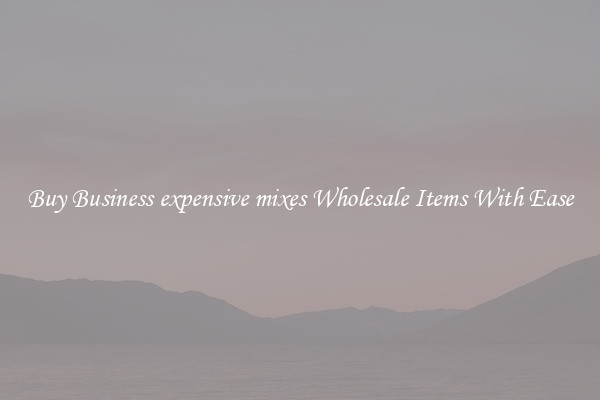 Buy Business expensive mixes Wholesale Items With Ease