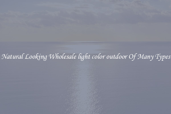Natural Looking Wholesale light color outdoor Of Many Types