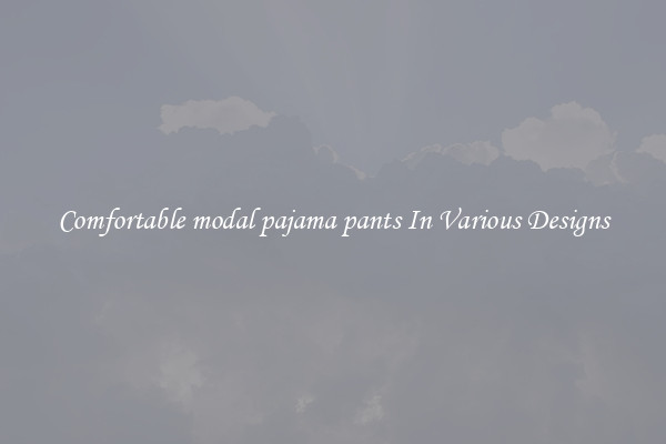 Comfortable modal pajama pants In Various Designs