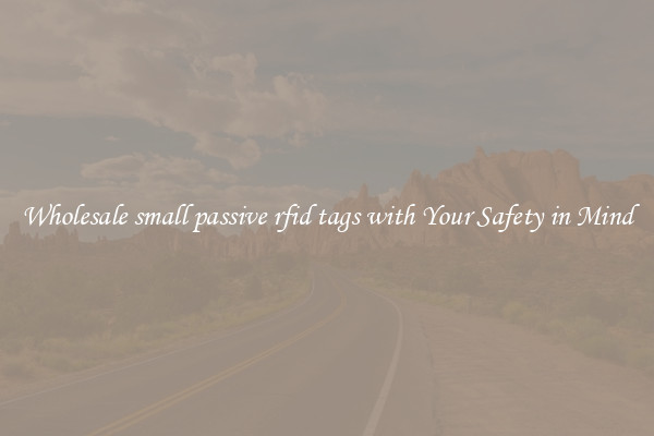 Wholesale small passive rfid tags with Your Safety in Mind