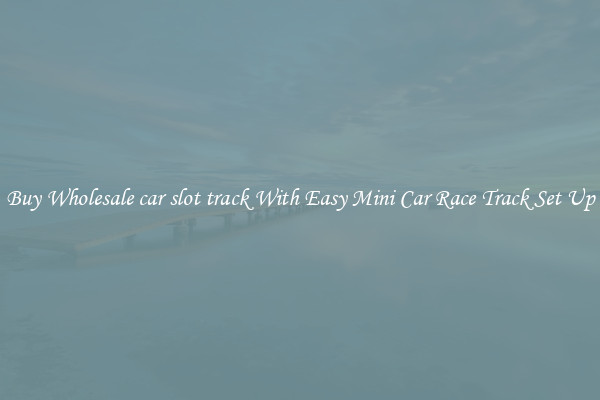 Buy Wholesale car slot track With Easy Mini Car Race Track Set Up