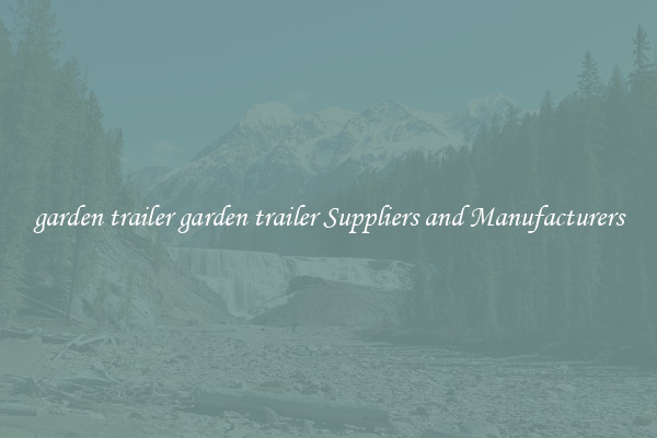 garden trailer garden trailer Suppliers and Manufacturers