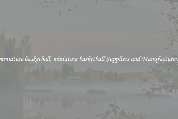miniature basketball, miniature basketball Suppliers and Manufacturers