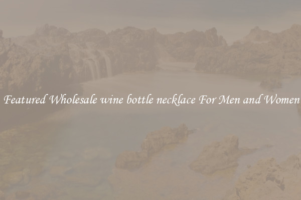 Featured Wholesale wine bottle necklace For Men and Women
