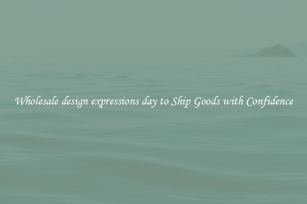 Wholesale design expressions day to Ship Goods with Confidence