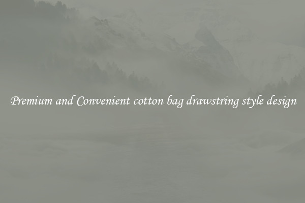 Premium and Convenient cotton bag drawstring style design