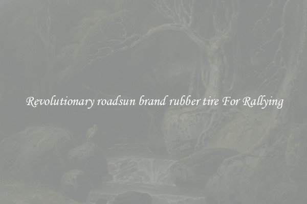 Revolutionary roadsun brand rubber tire For Rallying