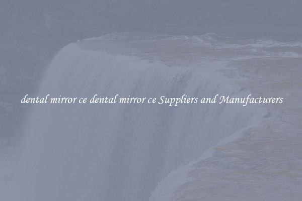 dental mirror ce dental mirror ce Suppliers and Manufacturers