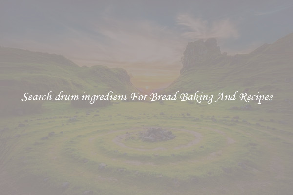 Search drum ingredient For Bread Baking And Recipes
