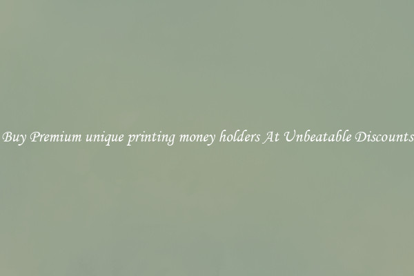Buy Premium unique printing money holders At Unbeatable Discounts