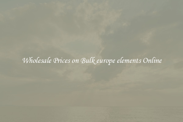 Wholesale Prices on Bulk europe elements Online