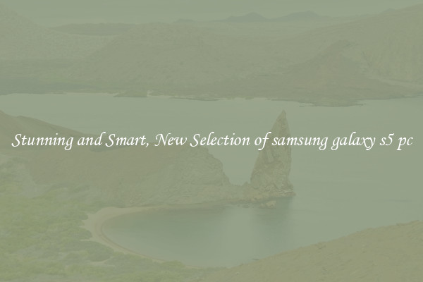Stunning and Smart, New Selection of samsung galaxy s5 pc