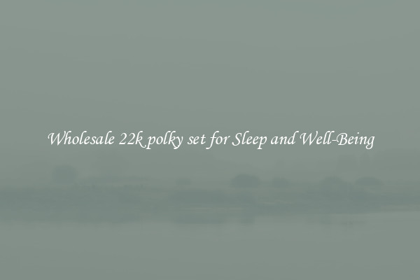 Wholesale 22k polky set for Sleep and Well-Being