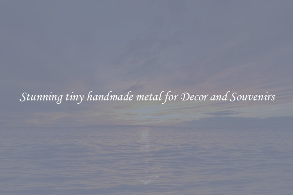 Stunning tiny handmade metal for Decor and Souvenirs